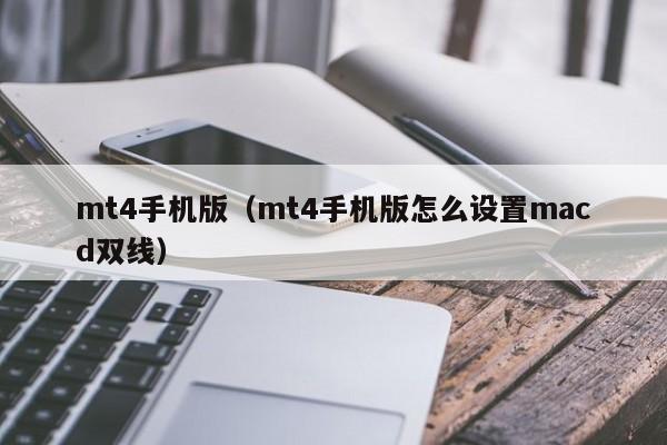 mt4手机版（mt4手机版怎么设置macd双线）