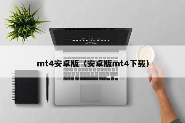 mt4安卓版（安卓版mt4下载）