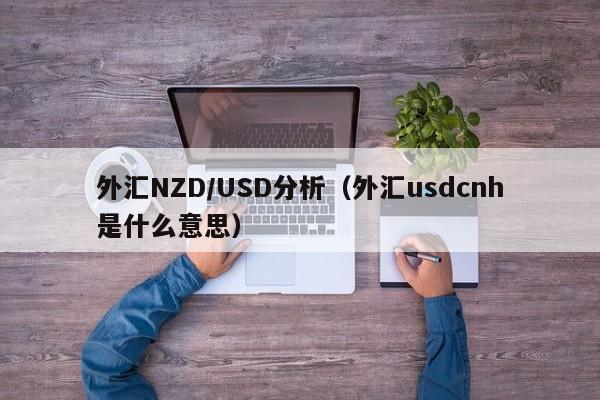 外汇NZD/USD分析（外汇usdcnh是什么意思）