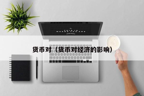 货币对（货币对经济的影响）