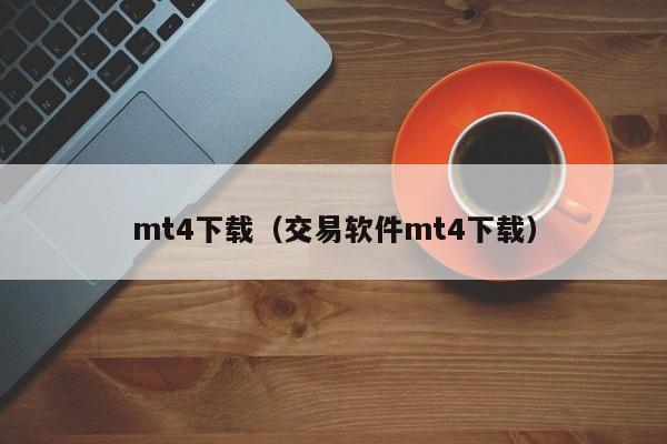 mt4下载（交易软件mt4下载）