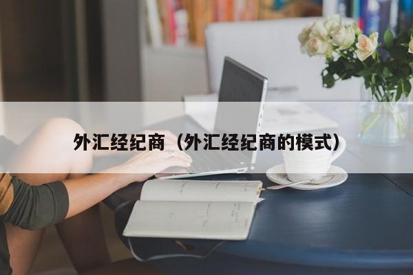 外汇经纪商（外汇经纪商的模式）