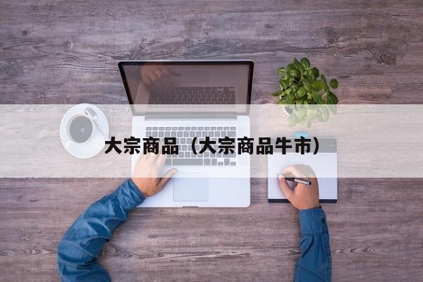 大宗商品（大宗商品牛市）
