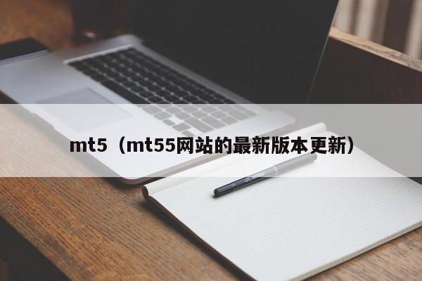 mt5（mt55网站的最新版本更新）
