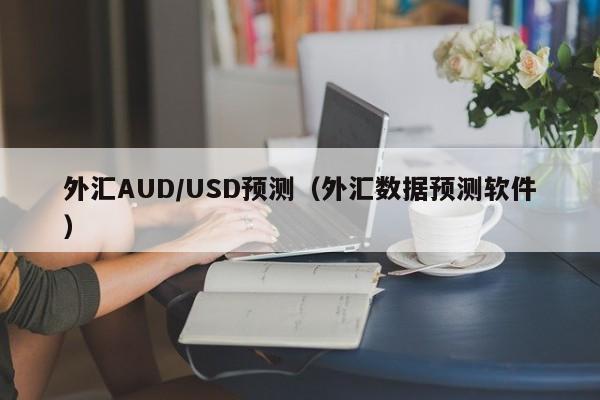 外汇AUD/USD预测（外汇数据预测软件）