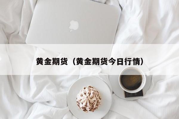 黄金期货（黄金期货今日行情）