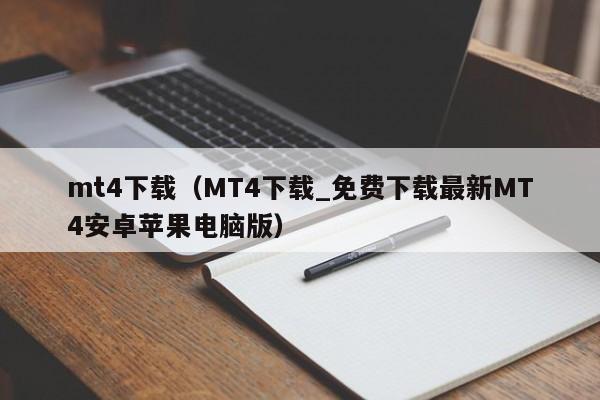 mt4下载（MT4下载_免费下载最新MT4安卓苹果电脑版）