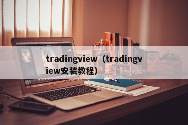 tradingview（tradingview安装教程）