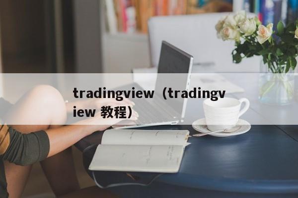 tradingview（tradingview 教程）