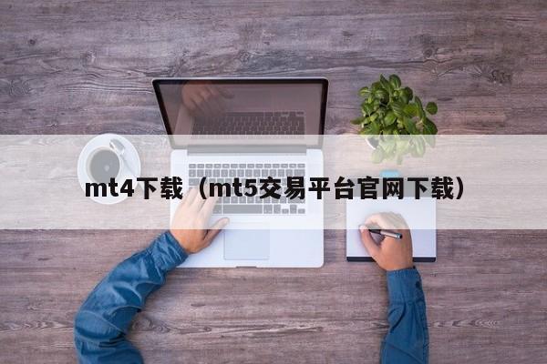 mt4下载（mt5交易平台官网下载）