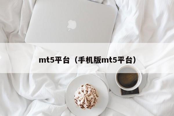 mt5平台（手机版mt5平台）